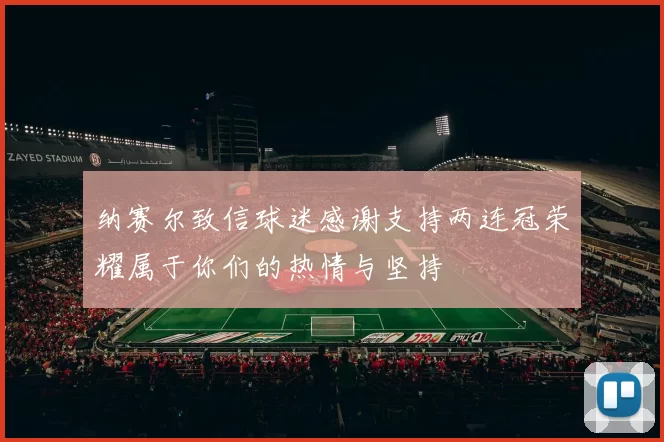 纳赛尔致信球迷感谢支持两连冠荣耀属于你们的热情与坚持