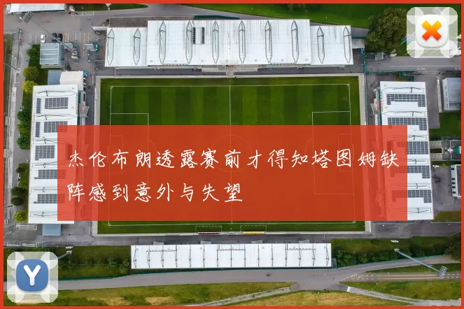 杰伦布朗透露赛前才得知塔图姆缺阵感到意外与失望